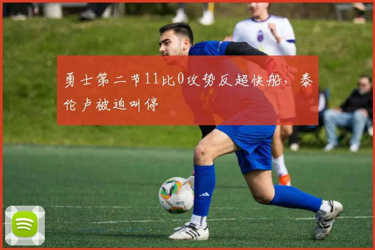 勇士第二节11比0攻势反超快船，泰伦卢被迫叫停