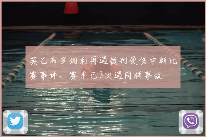 英乙布罗姆利再遇裁判受伤中断比赛事件，赛季已3次遇同样事故